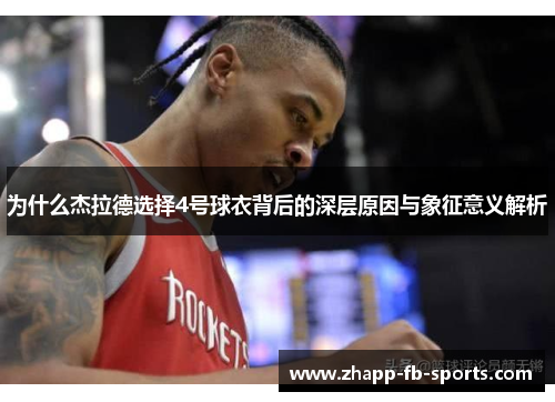 为什么杰拉德选择4号球衣背后的深层原因与象征意义解析 为什么杰拉德选择4号球衣背后的深层原因与象征意义解析