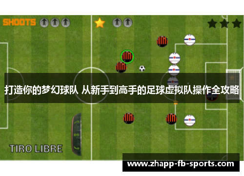 打造你的梦幻球队 从新手到高手的足球虚拟队操作全攻略