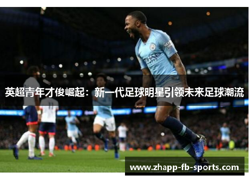 英超青年才俊崛起：新一代足球明星引领未来足球潮流