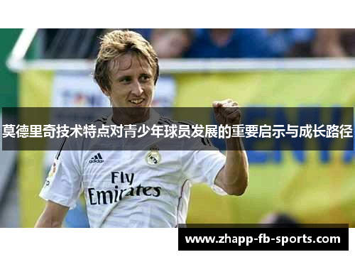 莫德里奇技术特点对青少年球员发展的重要启示与成长路径