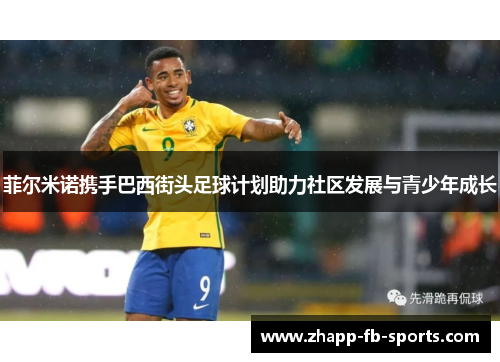 菲尔米诺携手巴西街头足球计划助力社区发展与青少年成长