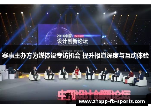 赛事主办方为媒体设专访机会 提升报道深度与互动体验 赛事主办方为媒体设专访机会 提升报道深度与互动体验