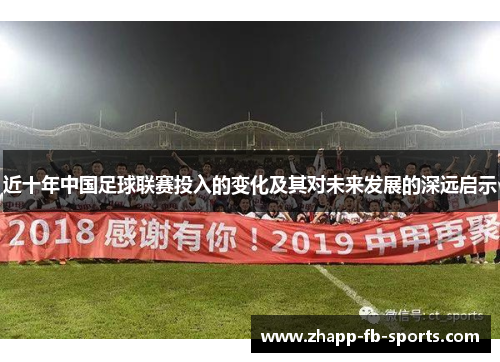 近十年中国足球联赛投入的变化及其对未来发展的深远启示 近十年中国足球联赛投入的变化及其对未来发展的深远启示